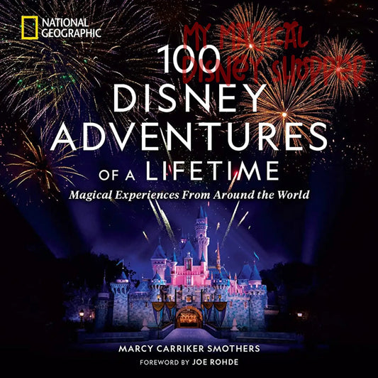 100 Disney Adventures of a Lifetime Book - Magical Experiences from Around the World - National Geographic
