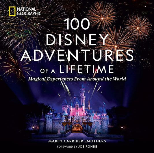 100 Disney Adventures of a Lifetime Book - Magical Experiences from Around the World - National Geographic