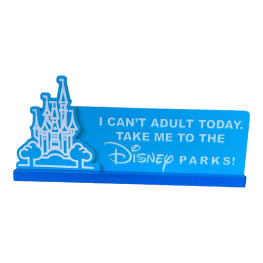 "I Can't Adult Today. Take Me To The Disney Parks" Desk Sign